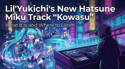 Lil'Yukichi's New Hatsune Miku Track "Kowasu": What It Is and Where to Listen