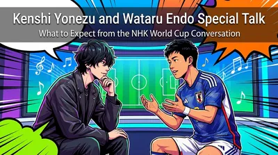 Kenshi Yonezu and Wataru Endo Special Talk: What to Expect from the NHK World Cup Conversation