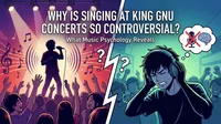 Why Is Singing at King Gnu Concerts So Controversial? What Music Psychology Reveals