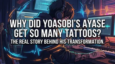 Why Did YOASOBI's Ayase Get So Many Tattoos? The Real Story Behind His Transformation