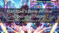 Hanabie's New Anime Opening Theme: Release Dates, Tour Details, and What to Expect