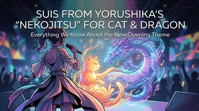 suis from Yorushika's "Nekojitsu" for Cat & Dragon: Everything We Know About the New Opening Theme