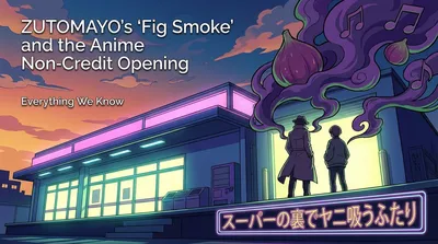 ZUTOMAYO's "Fig Smoke" and the Anime Non-Credit Opening: Everything We Know