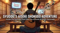 syudou's Aiseki Shokudo Adventure: Inside the Episode That Gave Us a Drunk Acoustic Serenade