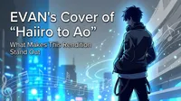 EVAN's Cover of "Haiiro to Ao": What Makes This Rendition Stand Out