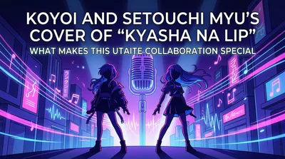 Koyoi and Setouchi Myu's Cover of "Kyasha na Lip": What Makes This Utaite Collaboration Special