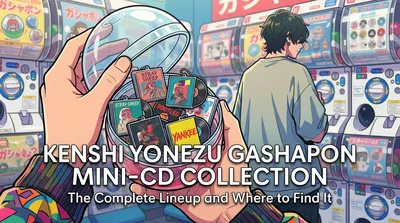 Kenshi Yonezu Gashapon Mini-CD Collection: The Complete Lineup and Where to Find It
