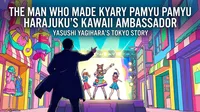 The Man Who Made Kyary Pamyu Pamyu Harajuku's Kawaii Ambassador: Yasushi Yagihara's Tokyo Story