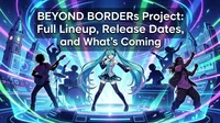 BEYOND BORDERs Project: Full Lineup, Release Dates, and What's Coming