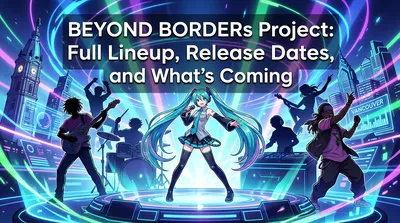 BEYOND BORDERs Project: Full Lineup, Release Dates, and What's Coming