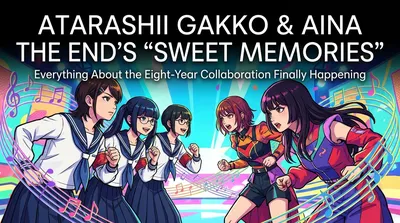 Atarashii Gakko and Aina the End's "Sweet Memories": Everything About the Eight-Year Collaboration Finally Happening