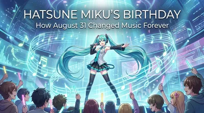 Hatsune Miku's Birthday: How August 31 Changed Music Forever