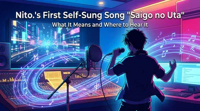 Nito.'s First Self-Sung Song "Saigo no Uta": What It Means and Where to Hear It