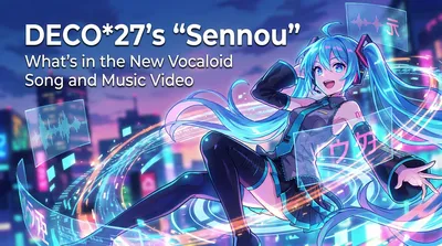 DECO*27's "Sennou": What's in the New Vocaloid Song and Music Video
