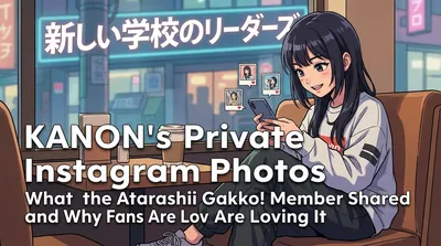 KANON's Private Instagram Photos: What the Atarashii Gakko! Member Shared and Why Fans Are Loving It